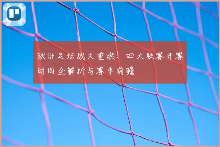 欧洲足坛战火重燃！四大联赛开赛时间全解析与赛季前瞻